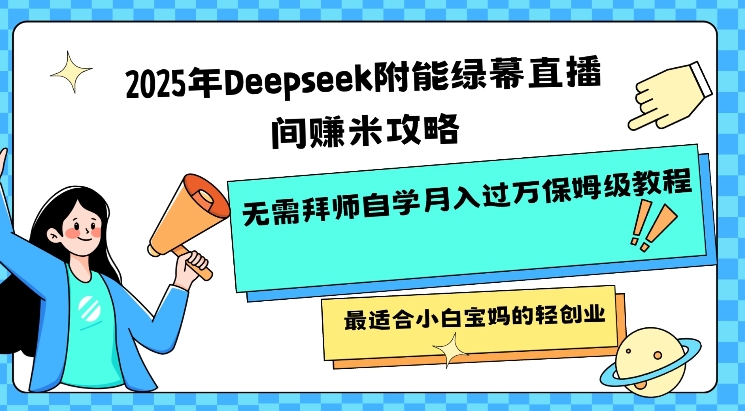 2025年Deepseek附能绿幕直播间挣米攻略无需拜师自学月入过W保姆级教程，最适合小白宝妈的轻创业-游戏体验馆