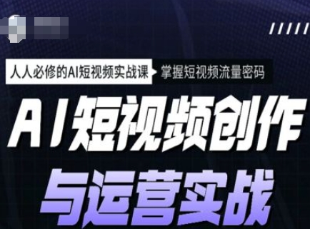 AI短视频创作与运营实战课程，人人必修的AI短视频实战课，掌握短视频流量密码-游戏体验馆