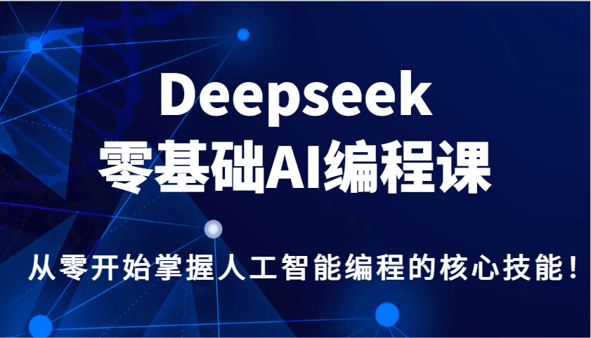 Deepseek零基础AI编程课，从零开始掌握人工智能编程的核心技能！-游戏体验馆
