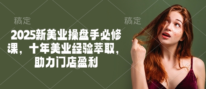 2025新美业操盘手必修课，十年美业经验萃取，助力门店盈利-游戏体验馆