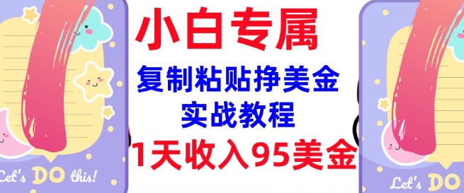 复制粘贴挣美金，0门槛，1天收入95美刀，3分钟学会，内部教程(首次公开)-游戏体验馆