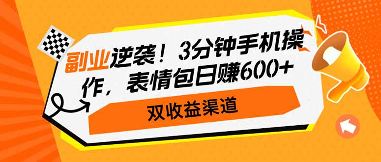 副业逆袭！3分钟手机操作，表情包日赚600+，双收益渠道-游戏体验馆