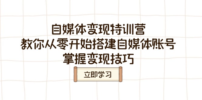 自媒体变现特训营，教你从零开始搭建自媒体账号，掌握变现技巧-游戏体验馆