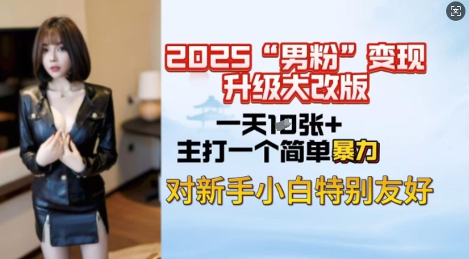 2025男粉变现全新玩法升级，日入上千简简单单，小白可轻松上手-游戏体验馆