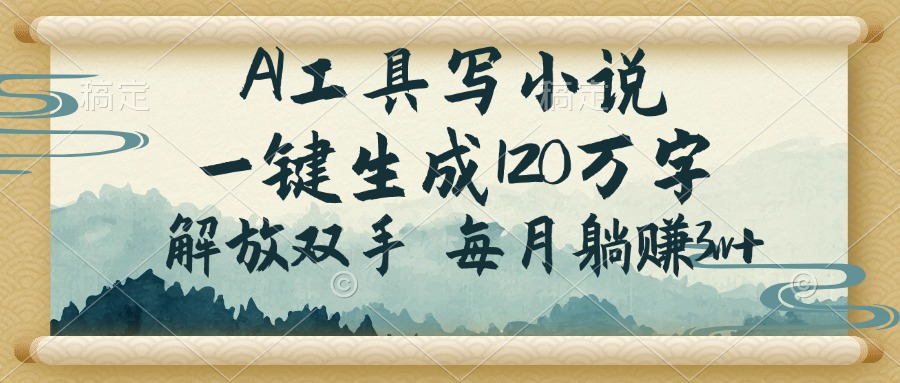 AI工具写小说，一键生成120万字，解放双手，每月躺赚3w+-游戏体验馆