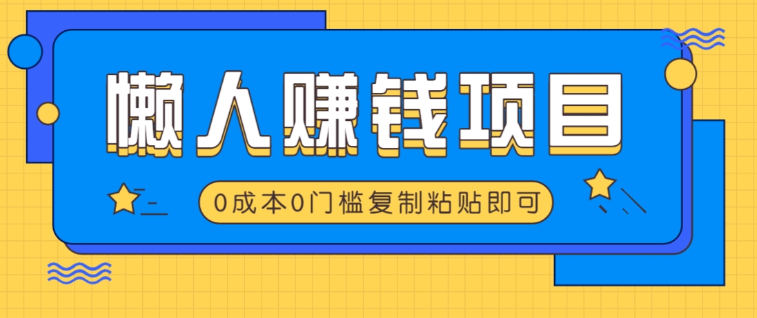 适合懒人的赚钱方法，复制粘贴即可，小白轻松上手几分钟就搞定-游戏体验馆