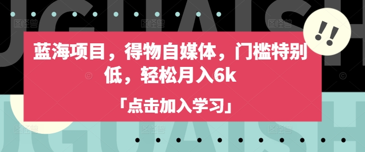 蓝海项目，得物自媒体，门槛特别低，轻松月入6k-游戏体验馆