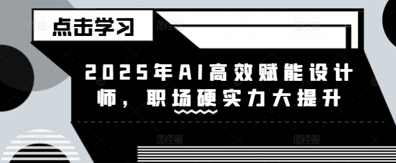 2025年AI高效赋能设计师，职场硬实力大提升-游戏体验馆