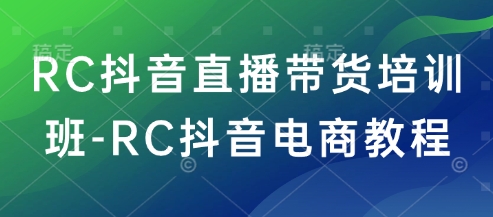 RC抖音直播带货培训班-RC抖音电商教程-游戏体验馆