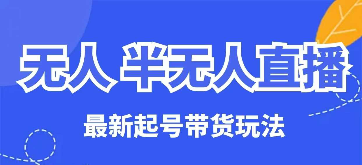 无人半无人直播最新起号带货玩法，全是干货(保姆级教程)-游戏体验馆