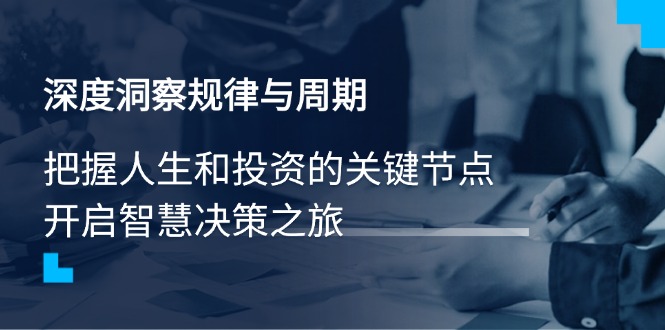 深度洞察规律与周期，把握人生和投资的关键节点，开启智慧决策之旅-游戏体验馆