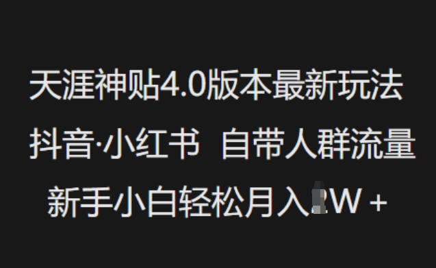 天涯神贴4.0版本最新玩法，抖音·小红书自带人群流量，新手小白轻松月入过W-游戏体验馆
