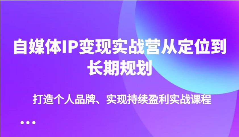 自媒体IP变现实战营从定位到长期规划，打造个人品牌、实现持续盈利实战课程-游戏体验馆