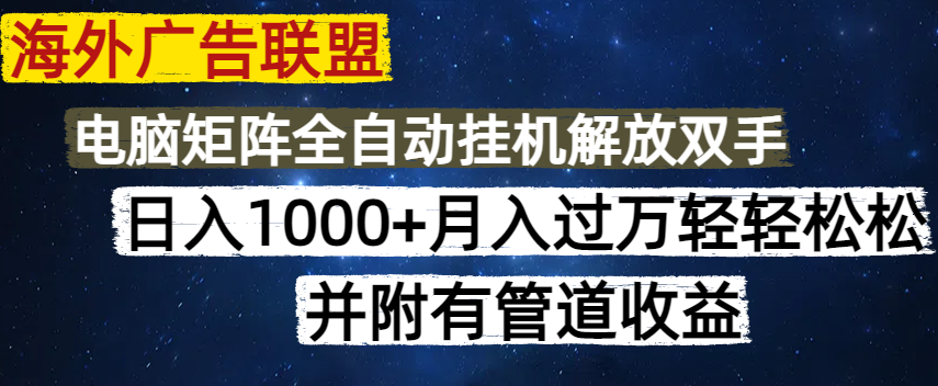 海外广告联盟每天几分钟日入1000+无脑操作，可矩阵并附有管道收益-游戏体验馆