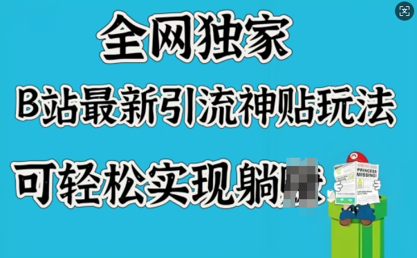 全网独家，B站最新引流神贴玩法，可轻松实现躺Z-游戏体验馆