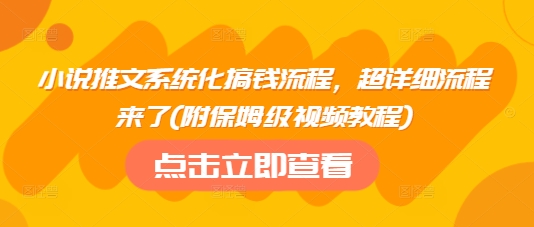 小说推文系统化搞钱流程，超详细流程来了(附保姆级视频教程)-游戏体验馆