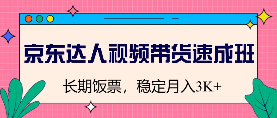 京东达人视频带货速成班，长期饭票，稳定月入3K-游戏体验馆