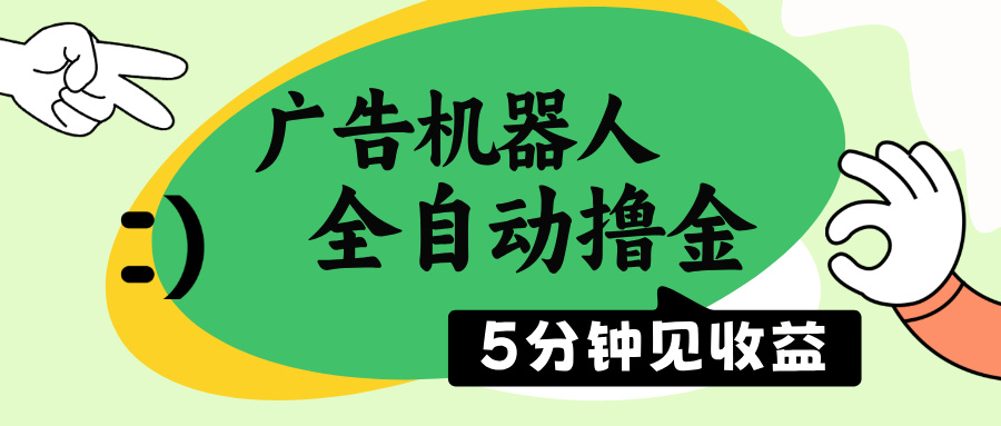 广告机器人全自动撸金，5分钟见收益，无需人工，单机日入500+-游戏体验馆
