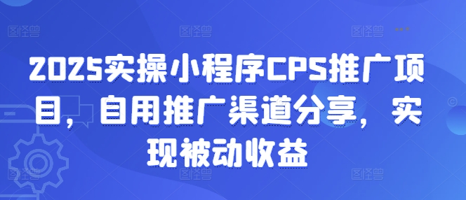 2025实操小程序CPS推广项目，自用推广渠道分享，实现被动收益-游戏体验馆