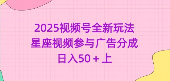 2025视频号全新玩法-星座视频参与广告分成，日入50+上-游戏体验馆