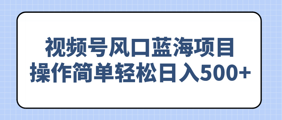 视频号风口蓝海项目，操作简单轻松日入500+-游戏体验馆