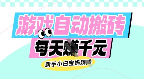 老款游戏自动搬砖，每日收益多张，新手小白宝妈也可以操作【揭秘】-游戏体验馆