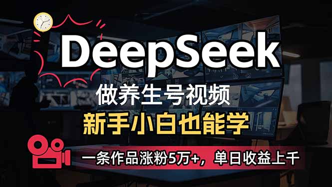 小白用DeepSeek做养生号，一条作品涨粉5万+，单日收益上千-游戏体验馆