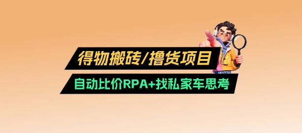得物搬砖撸货项目_自动比价RPA+找私车思考v2.0-游戏体验馆