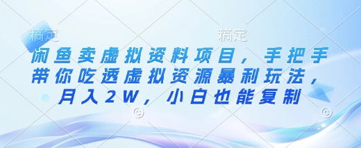 闲鱼卖虚拟资料项目，手把手带你吃透虚拟资源暴利玩法，月入2W，小白也能复制-游戏体验馆