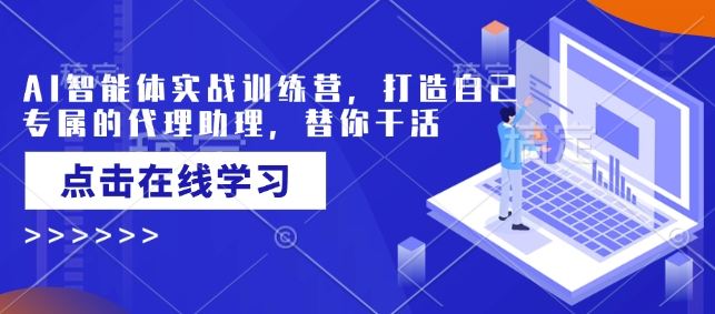 AI智能体实战训练营，打造自己专属的代理助理，替你干活-游戏体验馆