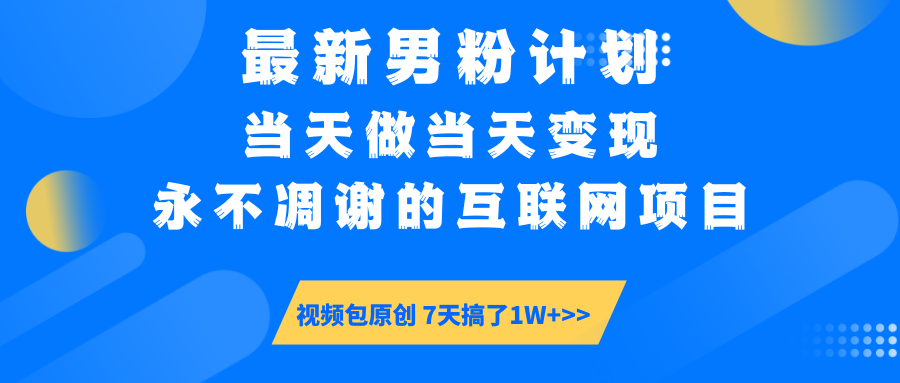 最新男粉计划6.0玩法，永不凋谢的互联网项目 当天做当天变现，视频包原…-游戏体验馆