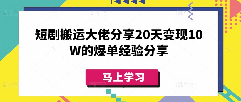 短剧搬运大佬分享20天变现10W的爆单经验分享-游戏体验馆