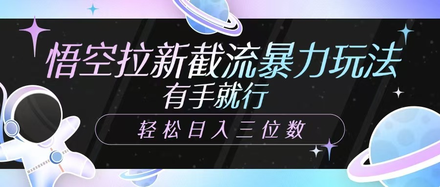 悟空拉新截流暴力玩法，有手就行，轻松日入三位数-游戏体验馆