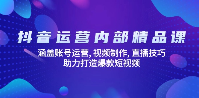 抖音运营内部精品课：涵盖账号运营, 视频制作, 直播技巧, 助力打造爆款…-游戏体验馆