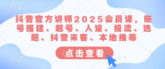 抖音官方讲师2025会员课，账号搭建、起号、人设、投流、选题、抖音来客、本地推等-游戏体验馆