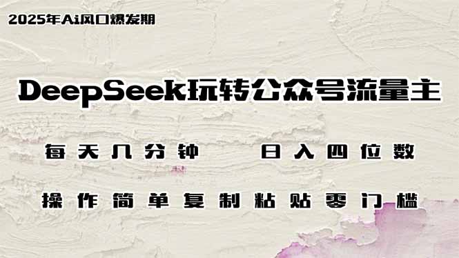 DeepSeek玩转公众号流量主，日入四位数，每天几分钟，操作简单零门槛-游戏体验馆