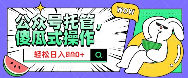2025微信公众号托管计划，小白宝妈轻松日入8张【揭秘】-游戏体验馆