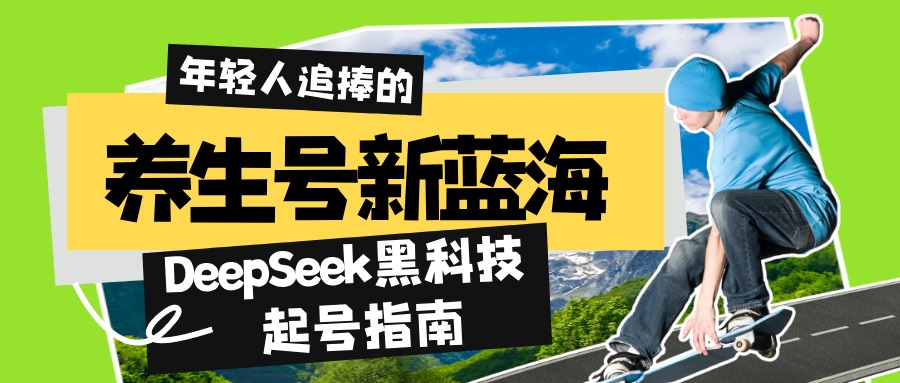 养生号新蓝海！DeepSeek黑科技起号指南：7天打造5W+爆款作品，素人日赚…-游戏体验馆