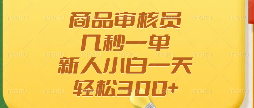 商品审核员，几秒一单，多劳多得，新人小白一天轻松300+-游戏体验馆